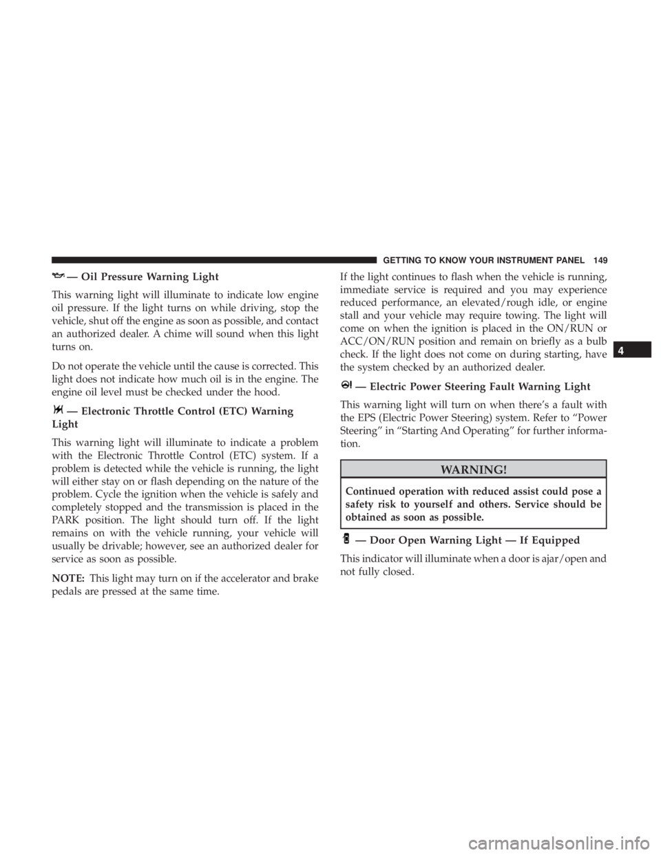 DODGE JOURNEY 2019  Owners Manual — Oil Pressure Warning Light
This warning light will illuminate to indicate low engine
oil pressure. If the light turns on while driving, stop the
vehicle, shut off the engine as soon as possible, a