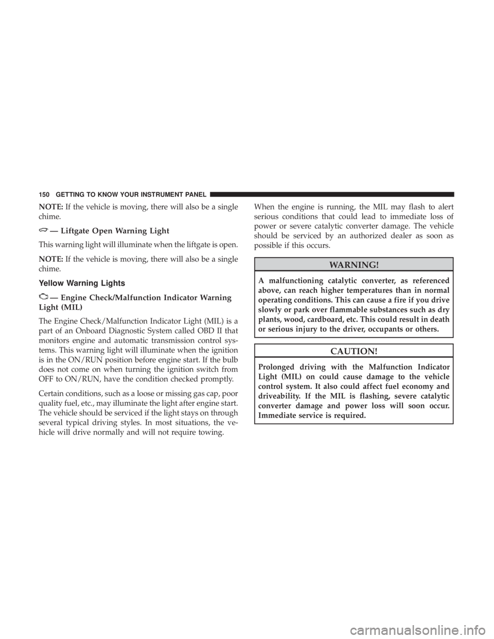 DODGE JOURNEY 2019 Owners Manual NOTE:If the vehicle is moving, there will also be a single
chime.
— Liftgate Open Warning Light
This warning light will illuminate when the liftgate is open.
NOTE: If the vehicle is moving, there wi DODGE JOURNEY 2019 Owners Manual NOTE:If the vehicle is moving, there will also be a single
chime.
— Liftgate Open Warning Light
This warning light will illuminate when the liftgate is open.
NOTE: If the vehicle is moving, there wi