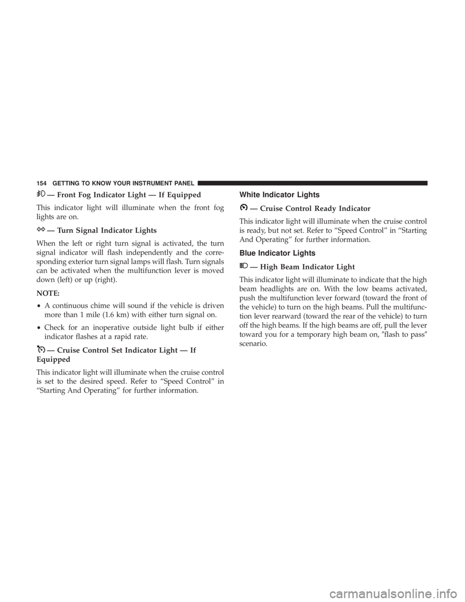 DODGE JOURNEY 2019 Owners Manual — Front Fog Indicator Light — If Equipped
This indicator light will illuminate when the front fog
lights are on.
— Turn Signal Indicator Lights
When the left or right turn signal is activated, t DODGE JOURNEY 2019 Owners Manual — Front Fog Indicator Light — If Equipped
This indicator light will illuminate when the front fog
lights are on.
— Turn Signal Indicator Lights
When the left or right turn signal is activated, t