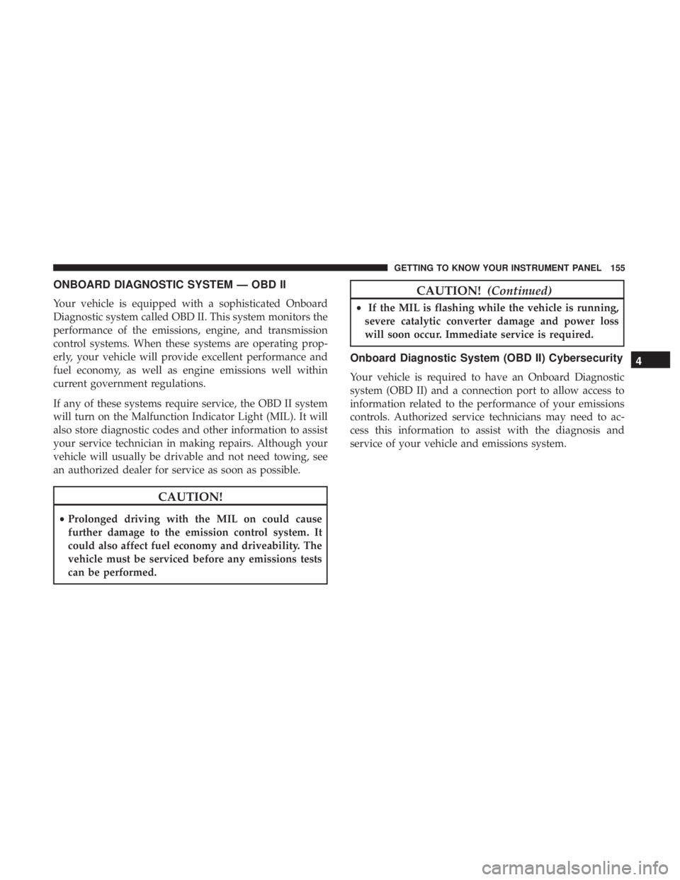 DODGE JOURNEY 2019  Owners Manual ONBOARD DIAGNOSTIC SYSTEM — OBD II
Your vehicle is equipped with a sophisticated Onboard
Diagnostic system called OBD II. This system monitors the
performance of the emissions, engine, and transmiss