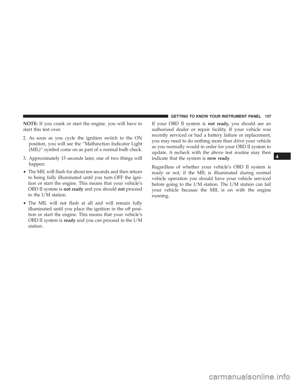 DODGE JOURNEY 2019 Owners Manual NOTE:If you crank or start the engine, you will have to
start this test over.
2. As soon as you cycle the ignition switch to the ON position, you will see the “Malfunction Indicator Light
(MIL)” s DODGE JOURNEY 2019 Owners Manual NOTE:If you crank or start the engine, you will have to
start this test over.
2. As soon as you cycle the ignition switch to the ON position, you will see the “Malfunction Indicator Light
(MIL)” s