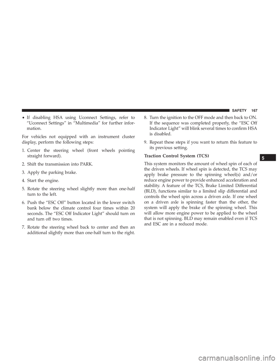 DODGE JOURNEY 2019  Owners Manual •If disabling HSA using Uconnect Settings, refer to
“Uconnect Settings” in “Multimedia” for further infor-
mation.
For vehicles not equipped with an instrument cluster
display, perform the f