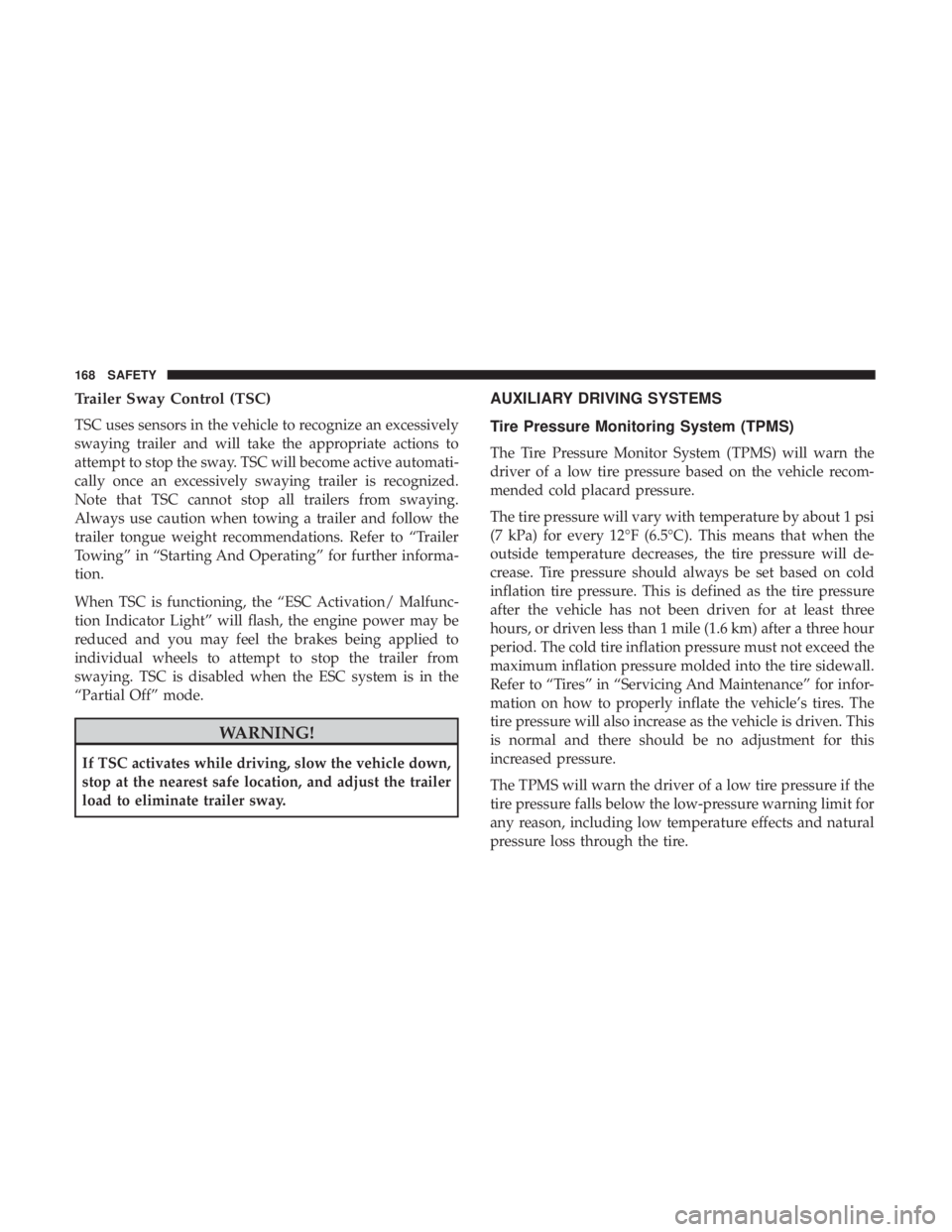 DODGE JOURNEY 2019  Owners Manual Trailer Sway Control (TSC)
TSC uses sensors in the vehicle to recognize an excessively
swaying trailer and will take the appropriate actions to
attempt to stop the sway. TSC will become active automat