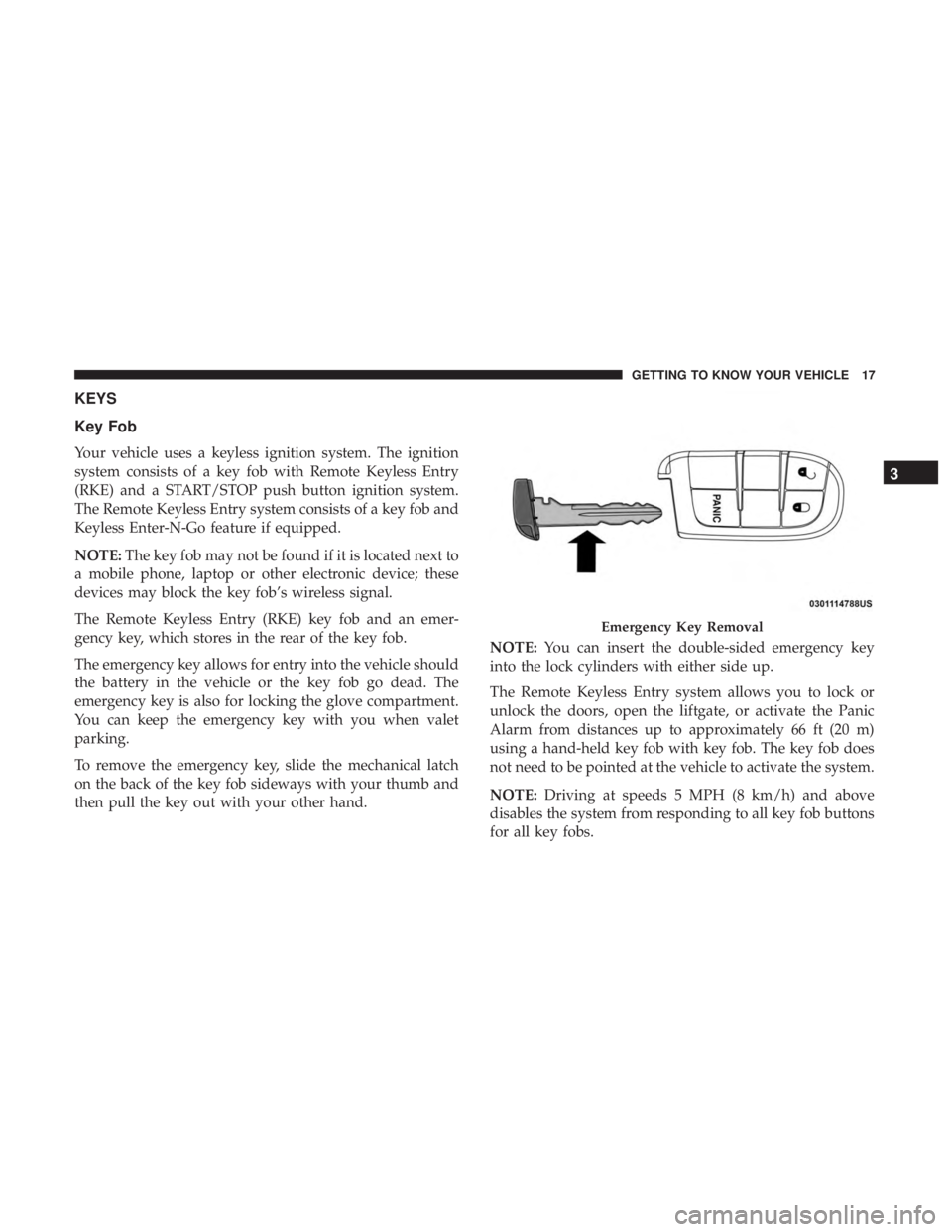 DODGE JOURNEY 2019 Owners Manual KEYS
Key Fob
Your vehicle uses a keyless ignition system. The ignition
system consists of a key fob with Remote Keyless Entry
(RKE) and a START/STOP push button ignition system.
The Remote Keyless Ent DODGE JOURNEY 2019 Owners Manual KEYS
Key Fob
Your vehicle uses a keyless ignition system. The ignition
system consists of a key fob with Remote Keyless Entry
(RKE) and a START/STOP push button ignition system.
The Remote Keyless Ent