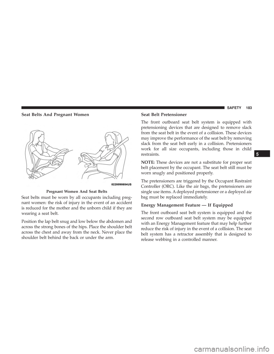 DODGE JOURNEY 2019 Owners Manual Seat Belts And Pregnant Women
Seat belts must be worn by all occupants including preg-
nant women: the risk of injury in the event of an accident
is reduced for the mother and the unborn child if they DODGE JOURNEY 2019 Owners Manual Seat Belts And Pregnant Women
Seat belts must be worn by all occupants including preg-
nant women: the risk of injury in the event of an accident
is reduced for the mother and the unborn child if they