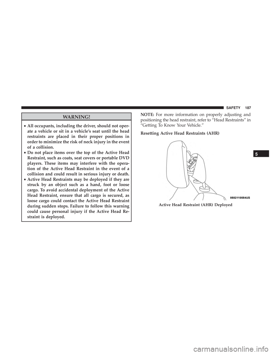 DODGE JOURNEY 2019 Owners Manual WARNING!
•All occupants, including the driver, should not oper-
ate a vehicle or sit in a vehicle’s seat until the head
restraints are placed in their proper positions in
order to minimize the ris DODGE JOURNEY 2019 Owners Manual WARNING!
•All occupants, including the driver, should not oper-
ate a vehicle or sit in a vehicle’s seat until the head
restraints are placed in their proper positions in
order to minimize the ris