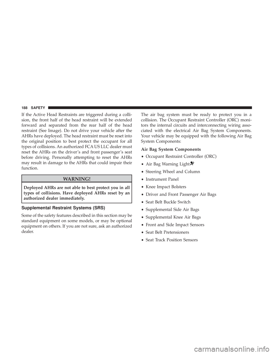 DODGE JOURNEY 2019 Owners Manual If the Active Head Restraints are triggered during a colli-
sion, the front half of the head restraint will be extended
forward and separated from the rear half of the head
restraint (See Image). Do n DODGE JOURNEY 2019 Owners Manual If the Active Head Restraints are triggered during a colli-
sion, the front half of the head restraint will be extended
forward and separated from the rear half of the head
restraint (See Image). Do n