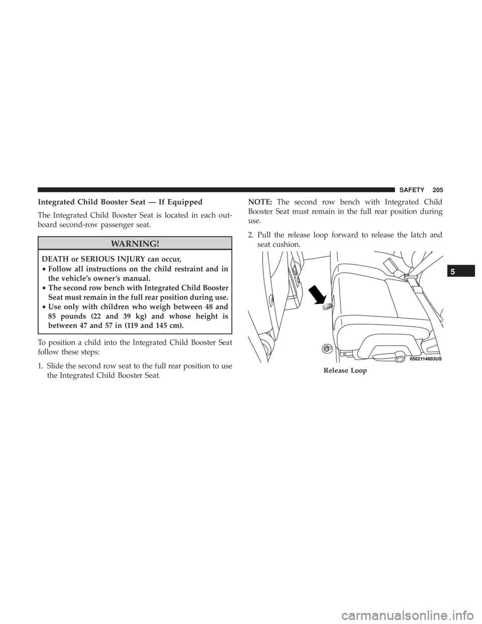 DODGE JOURNEY 2019 Owners Manual Integrated Child Booster Seat — If Equipped
The Integrated Child Booster Seat is located in each out-
board second-row passenger seat.
WARNING!
DEATH or SERIOUS INJURY can occur,
•Follow all instr DODGE JOURNEY 2019 Owners Manual Integrated Child Booster Seat — If Equipped
The Integrated Child Booster Seat is located in each out-
board second-row passenger seat.
WARNING!
DEATH or SERIOUS INJURY can occur,
•Follow all instr