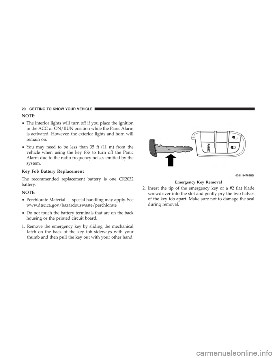 DODGE JOURNEY 2019 Owners Manual NOTE:
•The interior lights will turn off if you place the ignition
in the ACC or ON/RUN position while the Panic Alarm
is activated. However, the exterior lights and horn will
remain on.
• You may