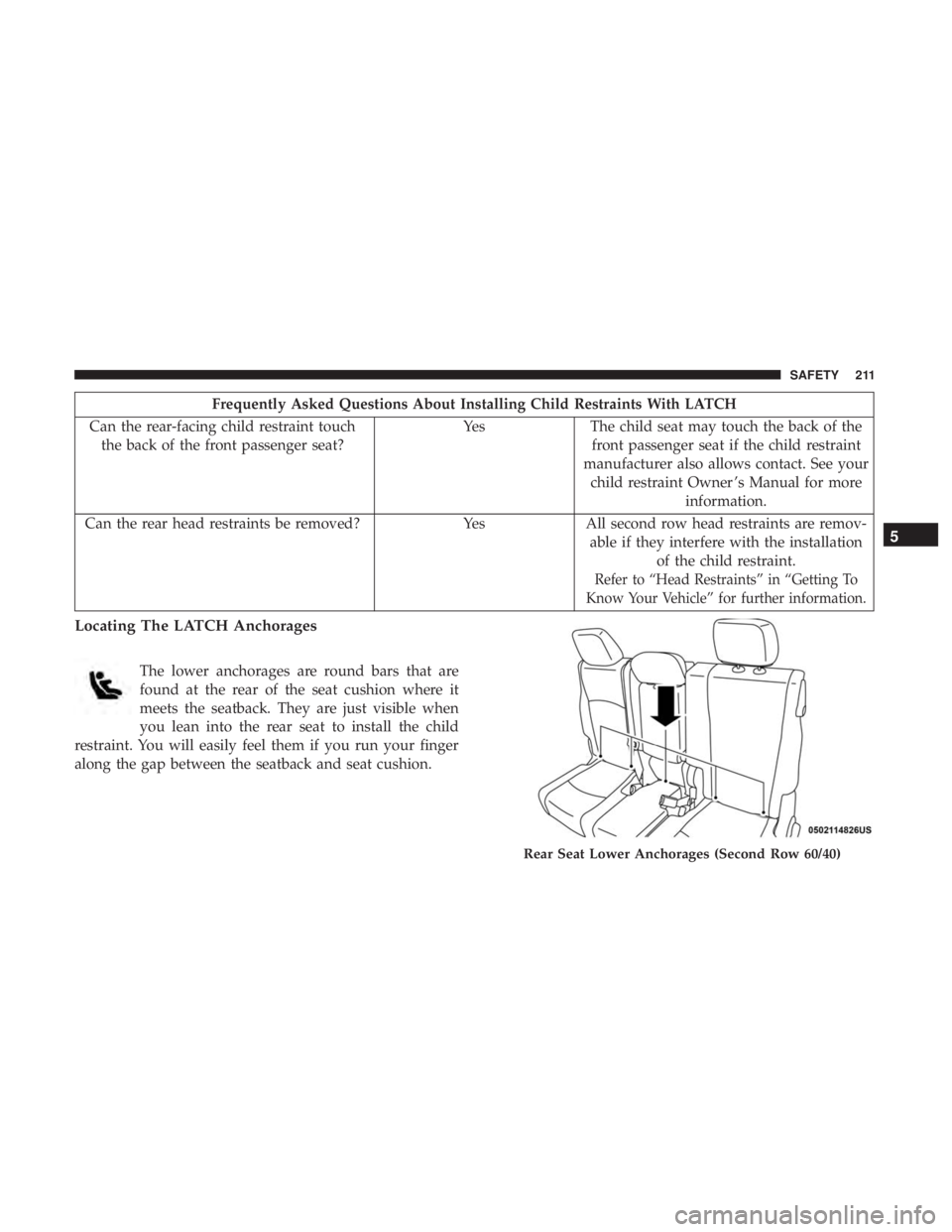 DODGE JOURNEY 2019 Owners Manual Frequently Asked Questions About Installing Child Restraints With LATCH
Can the rear-facing child restraint touch the back of the front passenger seat? Yes The child seat may touch the back of the
fro DODGE JOURNEY 2019 Owners Manual Frequently Asked Questions About Installing Child Restraints With LATCH
Can the rear-facing child restraint touch the back of the front passenger seat? Yes The child seat may touch the back of the
fro