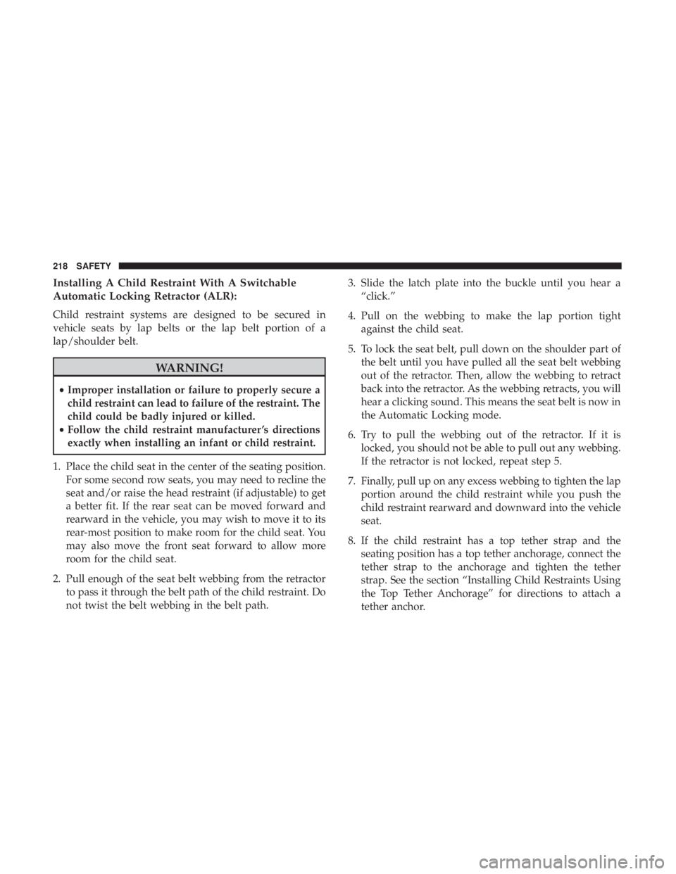 DODGE JOURNEY 2019 Owners Manual Installing A Child Restraint With A Switchable
Automatic Locking Retractor (ALR):
Child restraint systems are designed to be secured in
vehicle seats by lap belts or the lap belt portion of a
lap/shou DODGE JOURNEY 2019 Owners Manual Installing A Child Restraint With A Switchable
Automatic Locking Retractor (ALR):
Child restraint systems are designed to be secured in
vehicle seats by lap belts or the lap belt portion of a
lap/shou