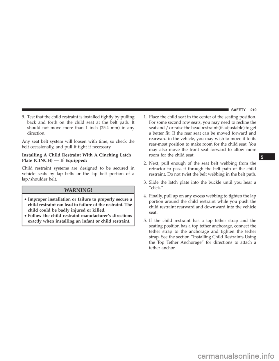 DODGE JOURNEY 2019  Owners Manual 9. Test that the child restraint is installed tightly by pullingback and forth on the child seat at the belt path. It
should not move more than 1 inch (25.4 mm) in any
direction.
Any seat belt system 