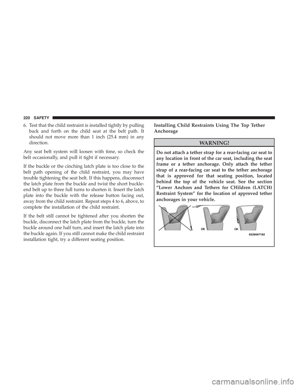 DODGE JOURNEY 2019  Owners Manual 6. Test that the child restraint is installed tightly by pullingback and forth on the child seat at the belt path. It
should not move more than 1 inch (25.4 mm) in any
direction.
Any seat belt system 