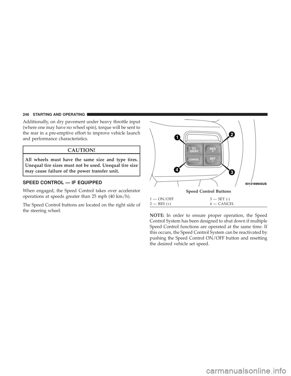 DODGE JOURNEY 2019 Owners Manual Additionally, on dry pavement under heavy throttle input
(where one may have no wheel spin), torque will be sent to
the rear in a pre-emptive effort to improve vehicle launch
and performance character DODGE JOURNEY 2019 Owners Manual Additionally, on dry pavement under heavy throttle input
(where one may have no wheel spin), torque will be sent to
the rear in a pre-emptive effort to improve vehicle launch
and performance character