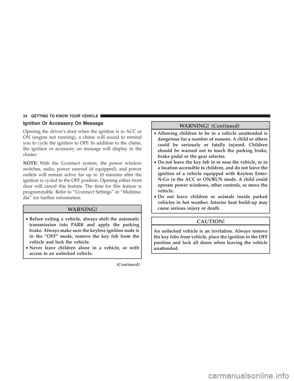 DODGE JOURNEY 2019  Owners Manual Ignition Or Accessory On Message
Opening the driver’s door when the ignition is in ACC or
ON (engine not running), a chime will sound to remind
you to cycle the ignition to OFF. In addition to the c