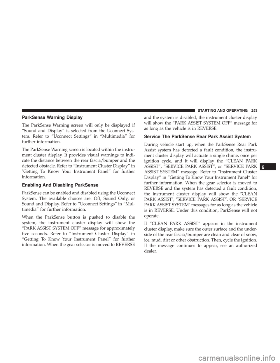 DODGE JOURNEY 2019 Owners Manual ParkSense Warning Display
The ParkSense Warning screen will only be displayed if
“Sound and Display” is selected from the Uconnect Sys-
tem. Refer to “Uconnect Settings” in “Multimedia” fo DODGE JOURNEY 2019 Owners Manual ParkSense Warning Display
The ParkSense Warning screen will only be displayed if
“Sound and Display” is selected from the Uconnect Sys-
tem. Refer to “Uconnect Settings” in “Multimedia” fo