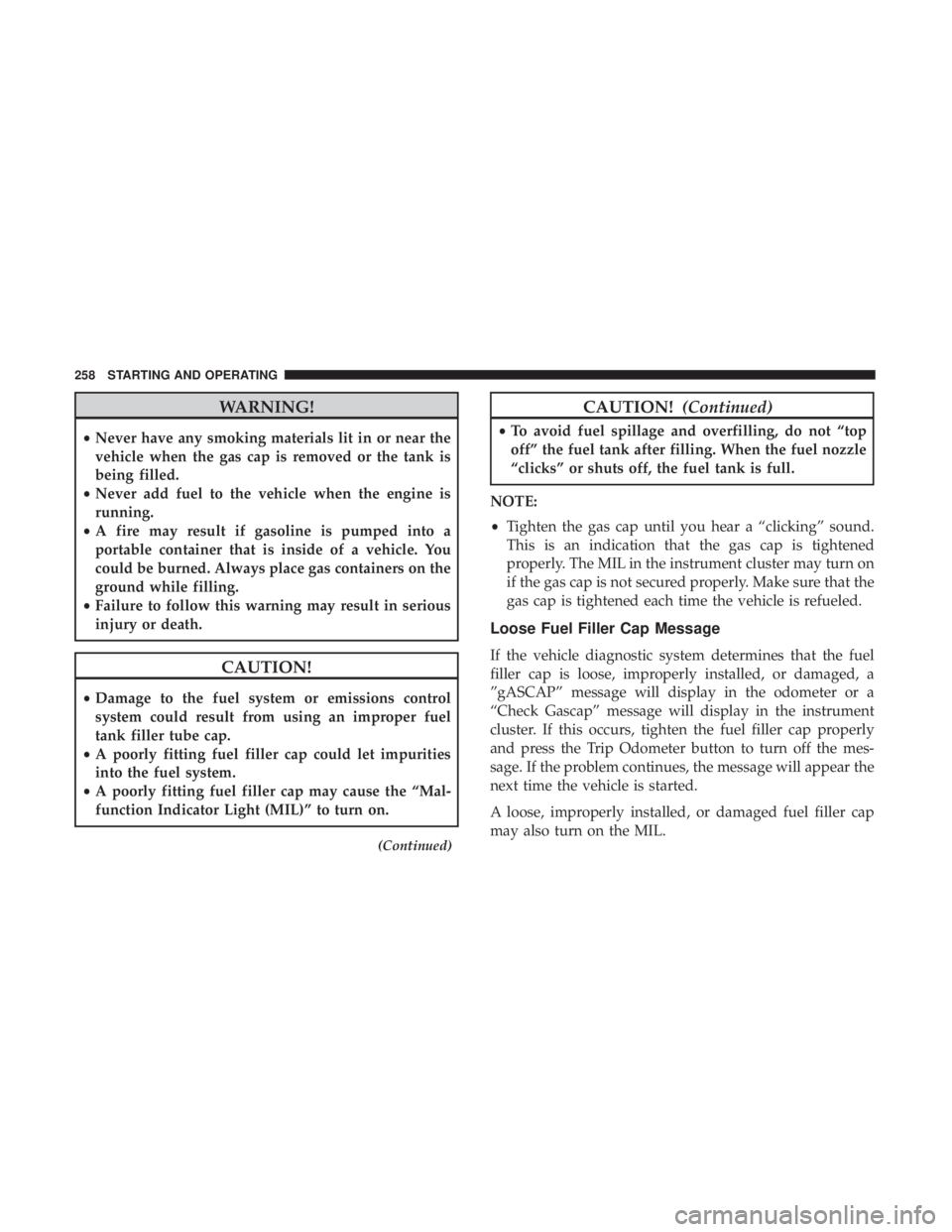 DODGE JOURNEY 2019 Owners Manual WARNING!
•Never have any smoking materials lit in or near the
vehicle when the gas cap is removed or the tank is
being filled.
• Never add fuel to the vehicle when the engine is
running.
• A fir DODGE JOURNEY 2019 Owners Manual WARNING!
•Never have any smoking materials lit in or near the
vehicle when the gas cap is removed or the tank is
being filled.
• Never add fuel to the vehicle when the engine is
running.
• A fir