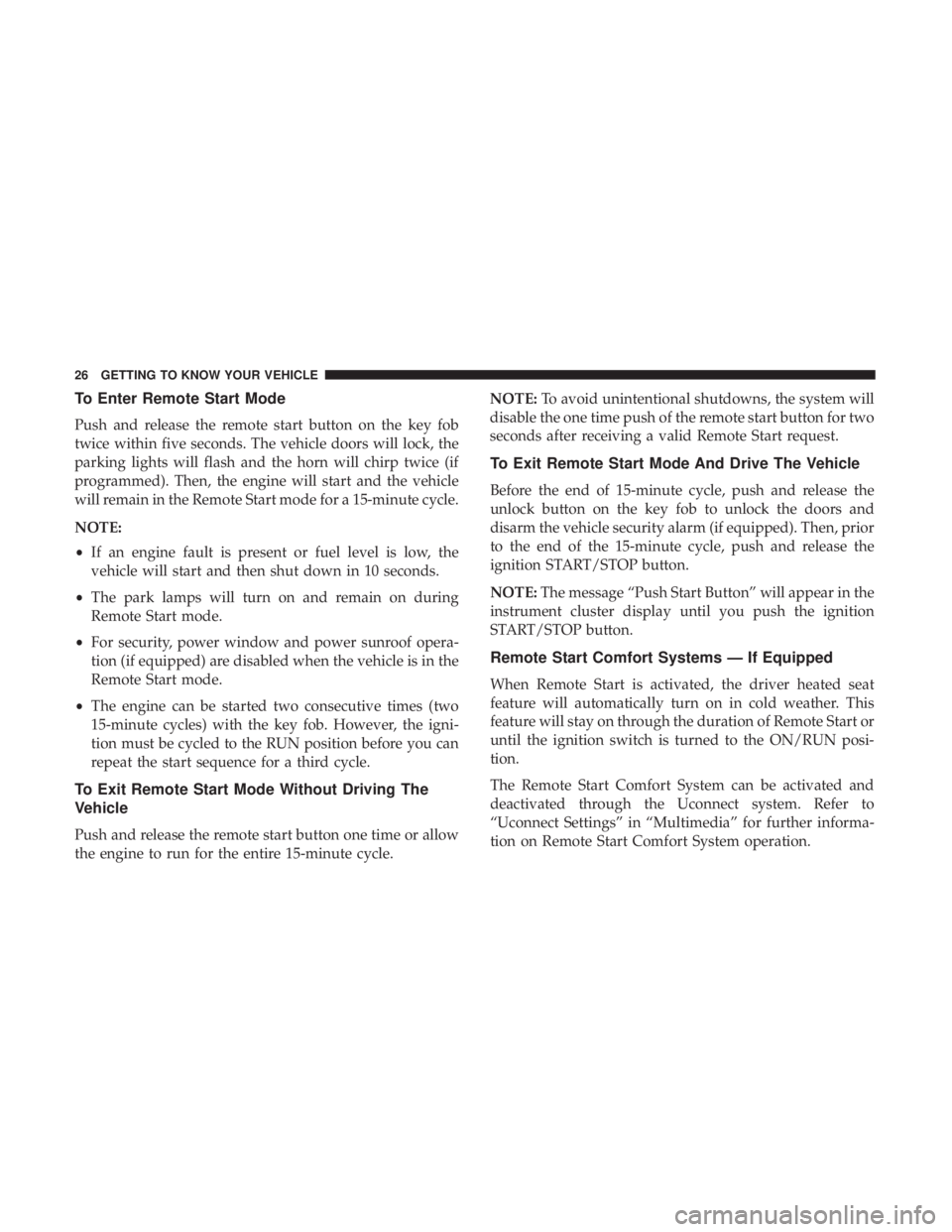 DODGE JOURNEY 2019 Owners Manual To Enter Remote Start Mode
Push and release the remote start button on the key fob
twice within five seconds. The vehicle doors will lock, the
parking lights will flash and the horn will chirp twice ( DODGE JOURNEY 2019 Owners Manual To Enter Remote Start Mode
Push and release the remote start button on the key fob
twice within five seconds. The vehicle doors will lock, the
parking lights will flash and the horn will chirp twice (