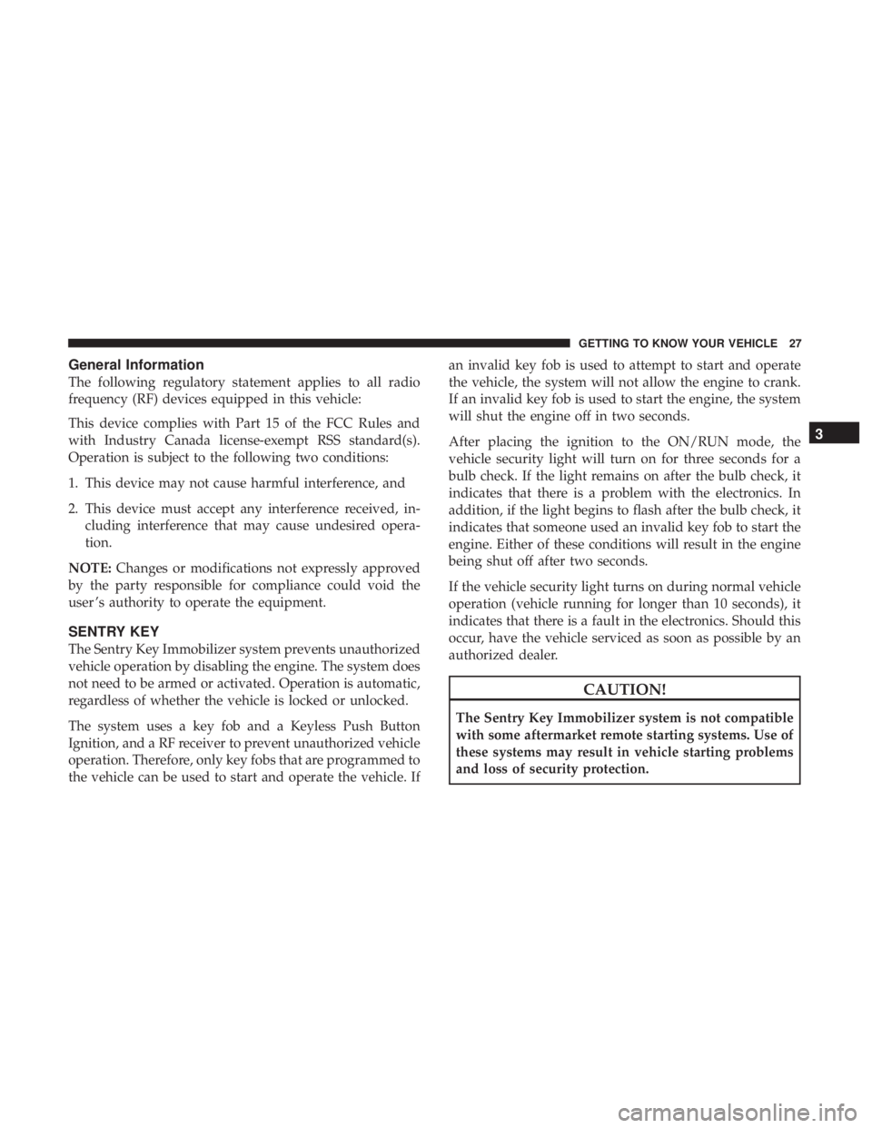 DODGE JOURNEY 2019 Owners Manual General Information
The following regulatory statement applies to all radio
frequency (RF) devices equipped in this vehicle:
This device complies with Part 15 of the FCC Rules and
with Industry Canada DODGE JOURNEY 2019 Owners Manual General Information
The following regulatory statement applies to all radio
frequency (RF) devices equipped in this vehicle:
This device complies with Part 15 of the FCC Rules and
with Industry Canada