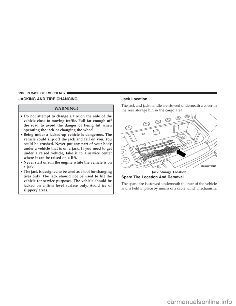 DODGE JOURNEY 2019  Owners Manual JACKING AND TIRE CHANGING
WARNING!
•Do not attempt to change a tire on the side of the
vehicle close to moving traffic. Pull far enough off
the road to avoid the danger of being hit when
operating t