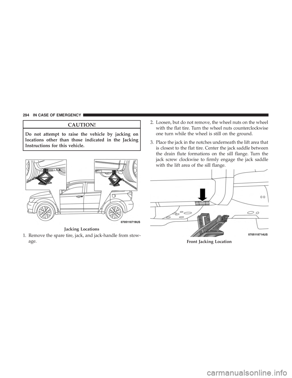DODGE JOURNEY 2019 Owners Manual CAUTION!
Do not attempt to raise the vehicle by jacking on
locations other than those indicated in the Jacking
Instructions for this vehicle.
1. Remove the spare tire, jack, and jack-handle from stow- DODGE JOURNEY 2019 Owners Manual CAUTION!
Do not attempt to raise the vehicle by jacking on
locations other than those indicated in the Jacking
Instructions for this vehicle.
1. Remove the spare tire, jack, and jack-handle from stow-