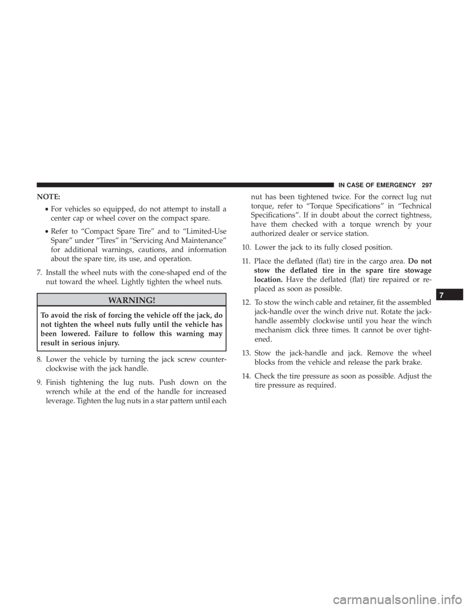 DODGE JOURNEY 2019 Owners Manual NOTE:•For vehicles so equipped, do not attempt to install a
center cap or wheel cover on the compact spare.
• Refer to “Compact Spare Tire” and to “Limited-Use
Spare” under “Tires” in DODGE JOURNEY 2019 Owners Manual NOTE:•For vehicles so equipped, do not attempt to install a
center cap or wheel cover on the compact spare.
• Refer to “Compact Spare Tire” and to “Limited-Use
Spare” under “Tires” in