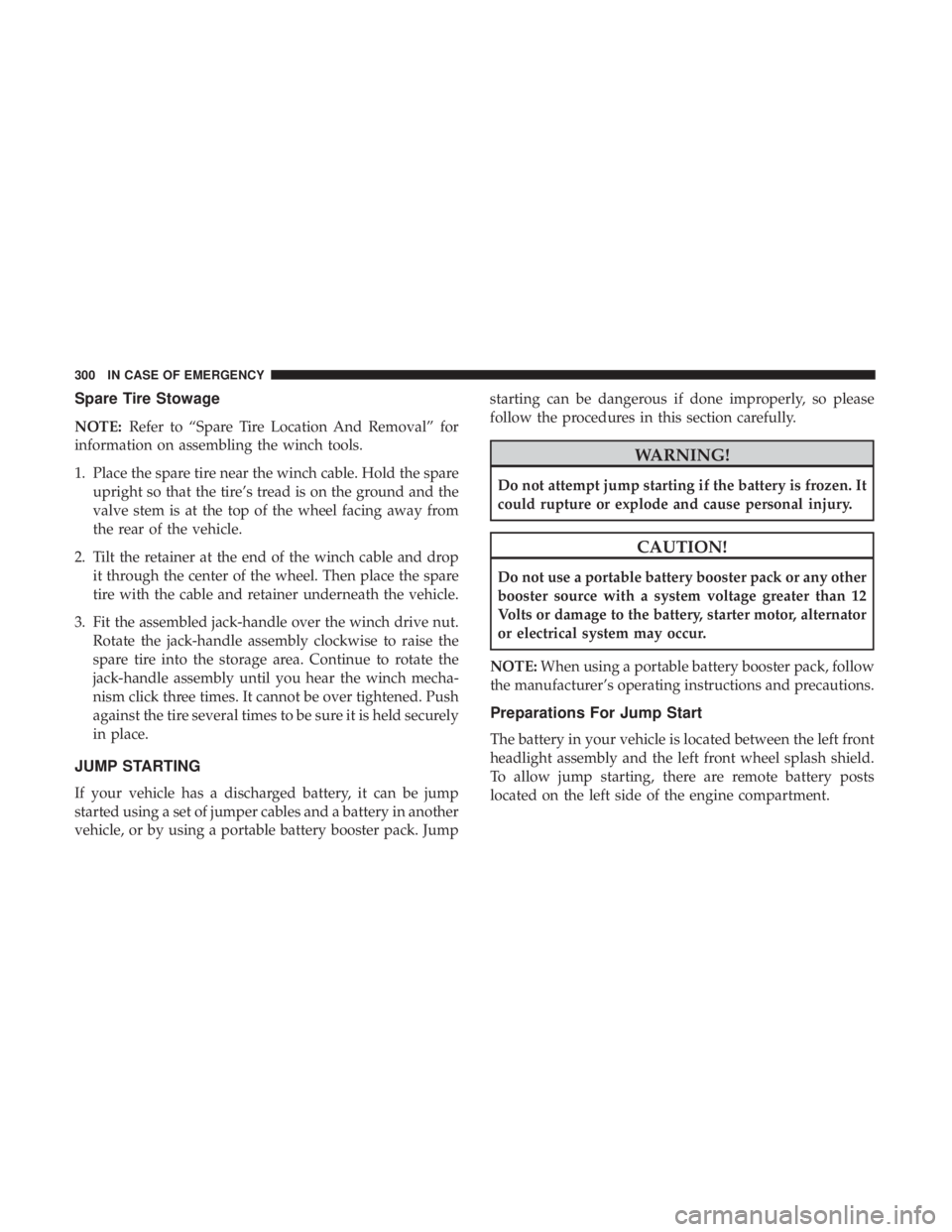DODGE JOURNEY 2019 Owners Manual Spare Tire Stowage
NOTE:Refer to “Spare Tire Location And Removal” for
information on assembling the winch tools.
1. Place the spare tire near the winch cable. Hold the spare upright so that the t DODGE JOURNEY 2019 Owners Manual Spare Tire Stowage
NOTE:Refer to “Spare Tire Location And Removal” for
information on assembling the winch tools.
1. Place the spare tire near the winch cable. Hold the spare upright so that the t