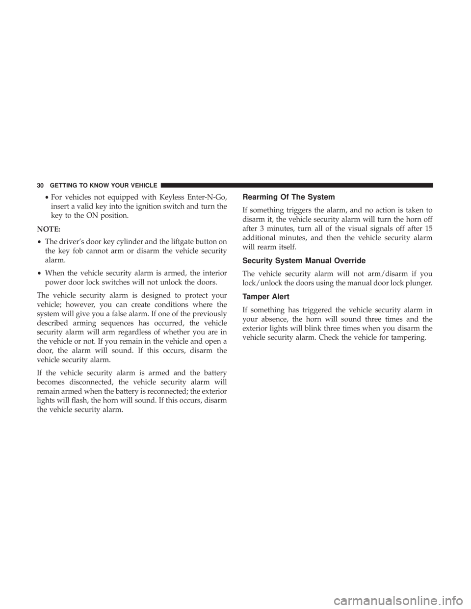 DODGE JOURNEY 2019 Owners Manual •For vehicles not equipped with Keyless Enter-N-Go,
insert a valid key into the ignition switch and turn the
key to the ON position.
NOTE:
• The driver’s door key cylinder and the liftgate butto DODGE JOURNEY 2019 Owners Manual •For vehicles not equipped with Keyless Enter-N-Go,
insert a valid key into the ignition switch and turn the
key to the ON position.
NOTE:
• The driver’s door key cylinder and the liftgate butto