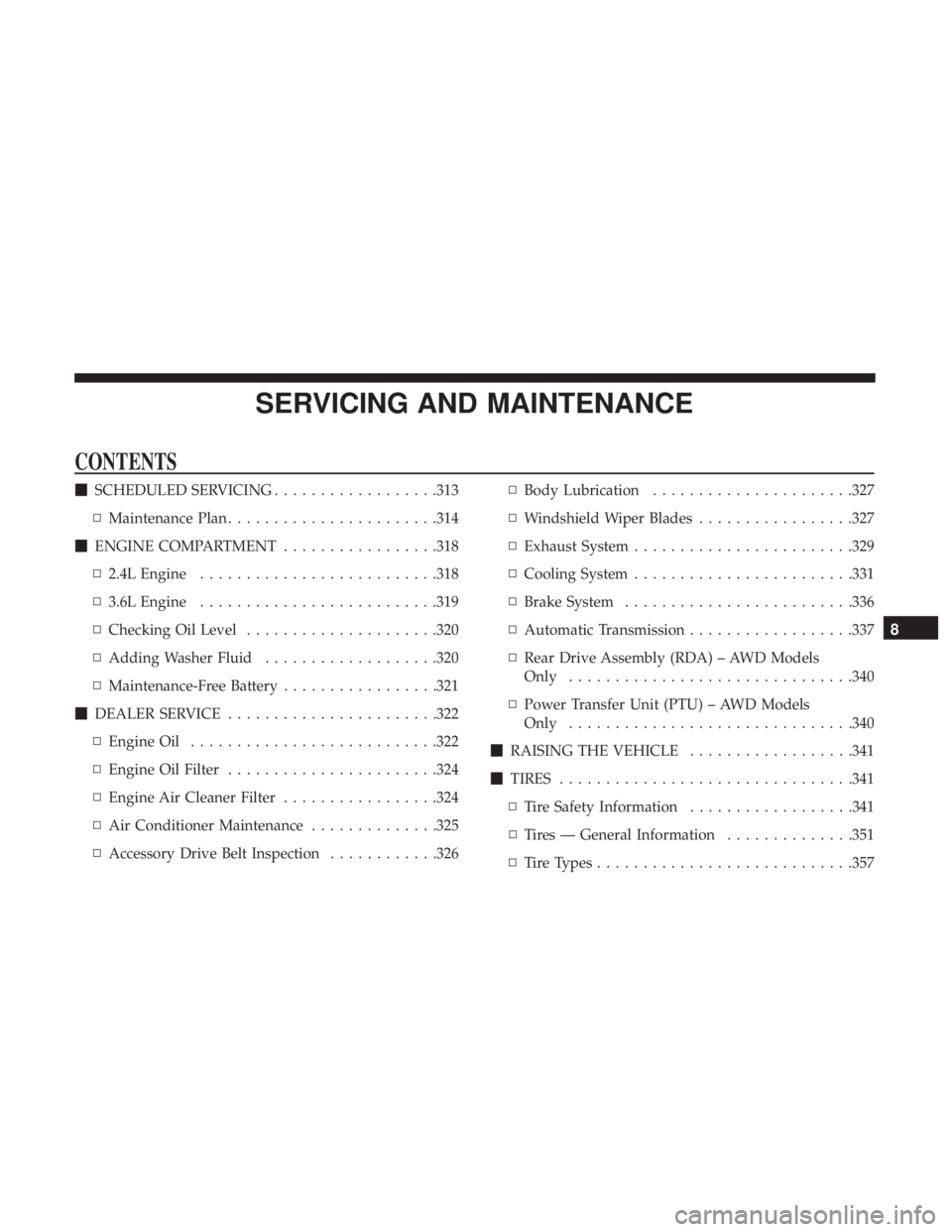DODGE JOURNEY 2019  Owners Manual SERVICING AND MAINTENANCE
CONTENTS
SCHEDULED SERVICING ..................313
▫ Maintenance Plan ...................... .314
 ENGINE COMPARTMENT .................318
▫ 2.4L Engine ...............