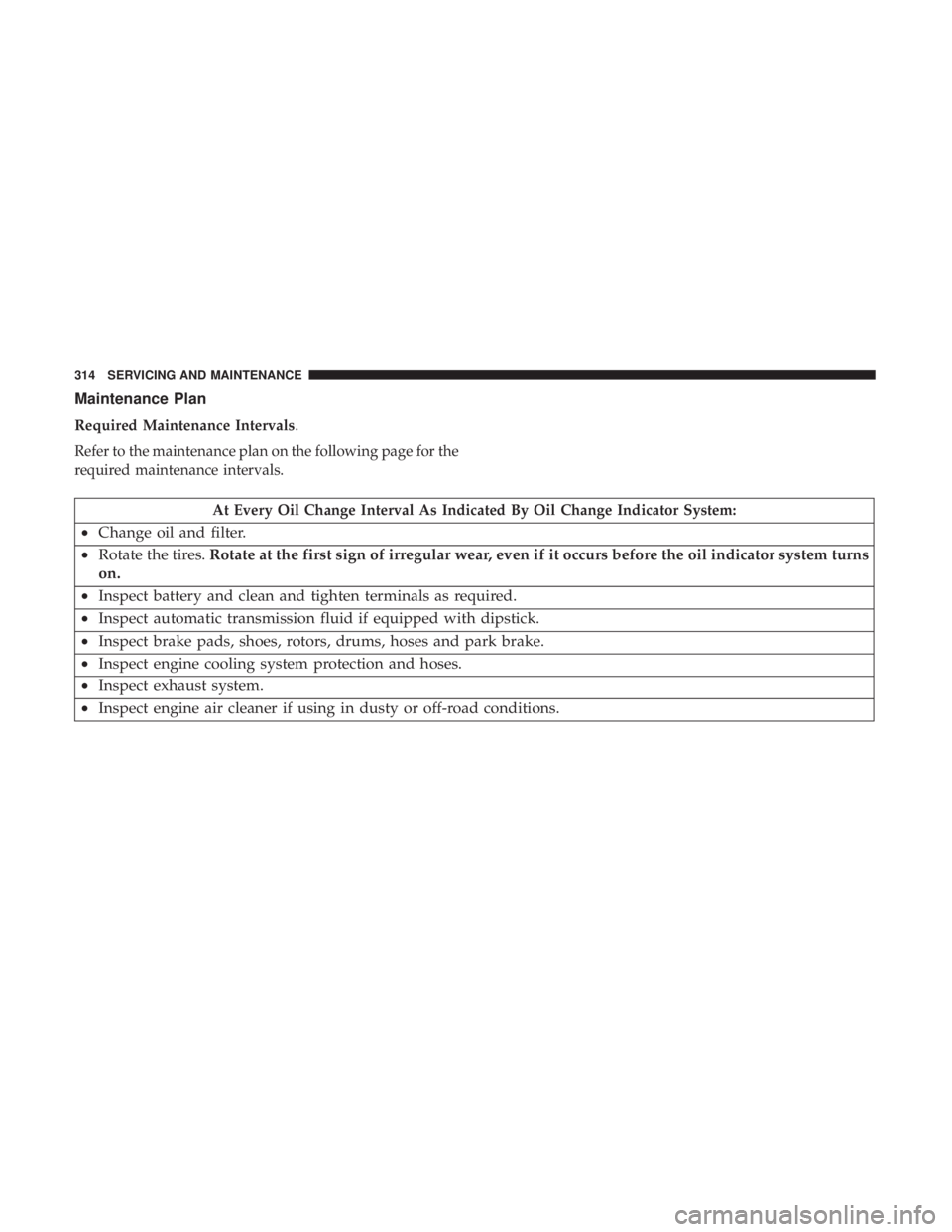 DODGE JOURNEY 2019  Owners Manual Maintenance Plan
Required Maintenance Intervals.
Refer to the maintenance plan on the following page for the
required maintenance intervals.
At Every Oil Change Interval As Indicated By Oil Change Ind