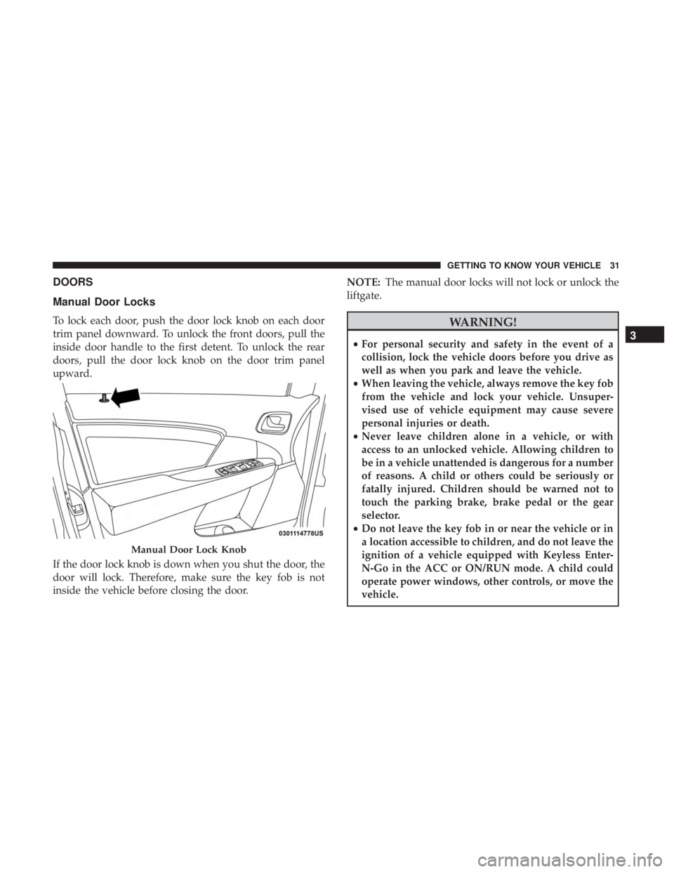 DODGE JOURNEY 2019 Owners Guide DOORS
Manual Door Locks
To lock each door, push the door lock knob on each door
trim panel downward. To unlock the front doors, pull the
inside door handle to the first detent. To unlock the rear
door