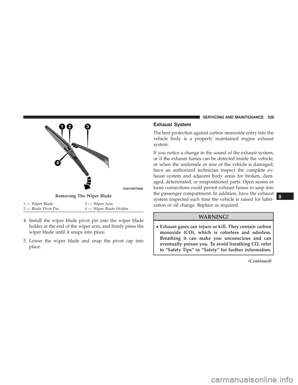 DODGE JOURNEY 2019 Owners Manual 4. Install the wiper blade pivot pin into the wiper bladeholder at the end of the wiper arm, and firmly press the
wiper blade until it snaps into place.
5. Lower the wiper blade and snap the pivot cap DODGE JOURNEY 2019 Owners Manual 4. Install the wiper blade pivot pin into the wiper bladeholder at the end of the wiper arm, and firmly press the
wiper blade until it snaps into place.
5. Lower the wiper blade and snap the pivot cap