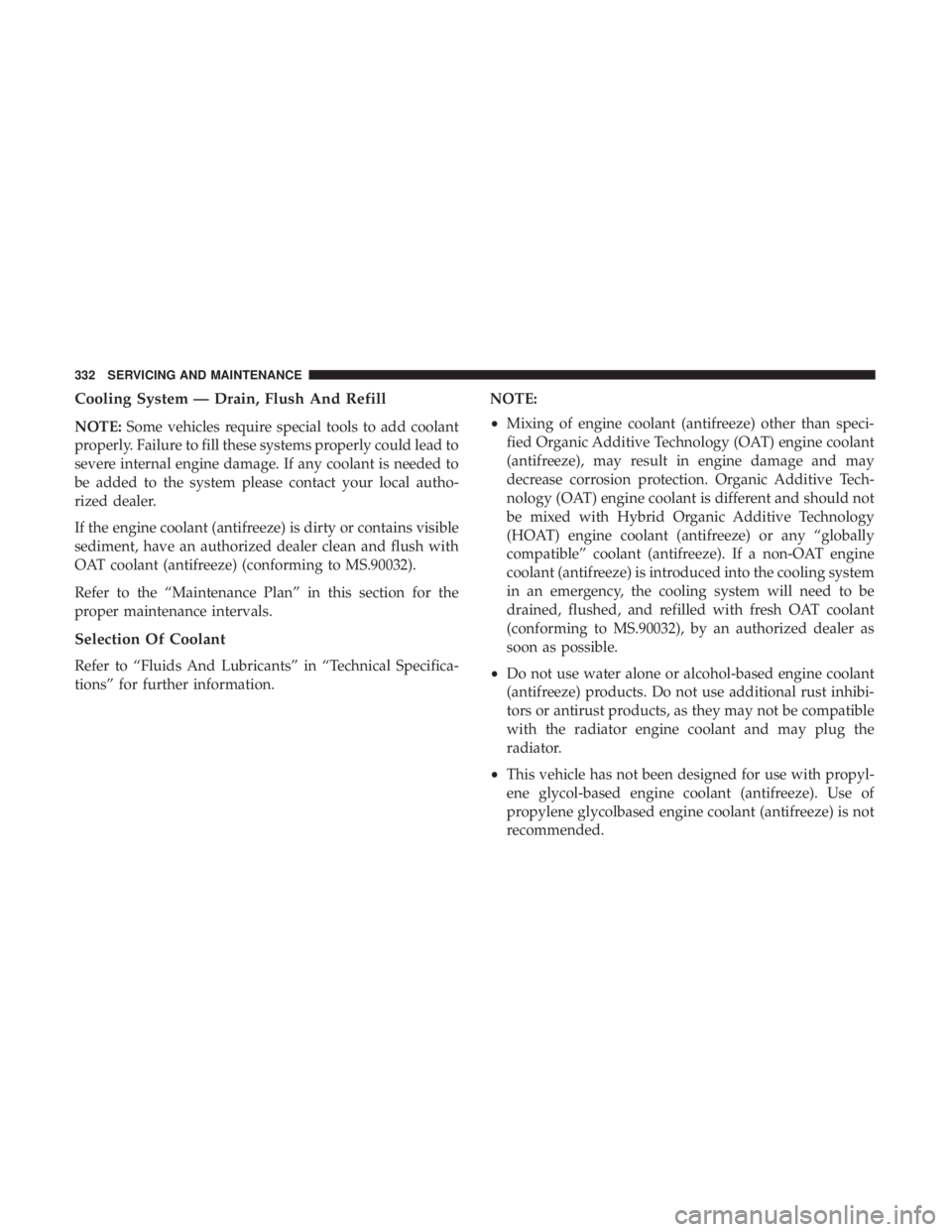 DODGE JOURNEY 2019 Owners Manual Cooling System — Drain, Flush And Refill
NOTE:Some vehicles require special tools to add coolant
properly. Failure to fill these systems properly could lead to
severe internal engine damage. If any DODGE JOURNEY 2019 Owners Manual Cooling System — Drain, Flush And Refill
NOTE:Some vehicles require special tools to add coolant
properly. Failure to fill these systems properly could lead to
severe internal engine damage. If any