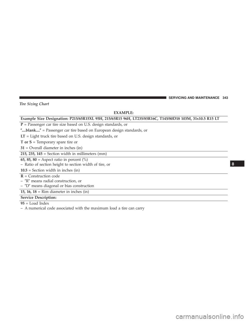DODGE JOURNEY 2019  Owners Manual Tire Sizing Chart
EXAMPLE:
Example Size Designation: P215/65R15XL 95H, 215/65R15 96H, LT235/85R16C, T145/80D18 103M, 31x10.5 R15 LT
P = Passenger car tire size based on U.S. design standards, or
....