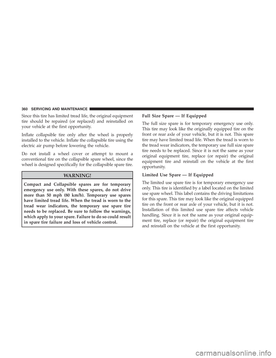 DODGE JOURNEY 2019 Owners Manual Since this tire has limited tread life, the original equipment
tire should be repaired (or replaced) and reinstalled on
your vehicle at the first opportunity.
Inflate collapsible tire only after the w DODGE JOURNEY 2019 Owners Manual Since this tire has limited tread life, the original equipment
tire should be repaired (or replaced) and reinstalled on
your vehicle at the first opportunity.
Inflate collapsible tire only after the w