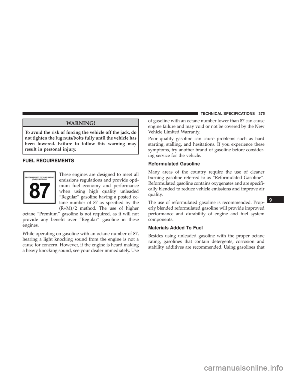 DODGE JOURNEY 2019  Owners Manual WARNING!
To avoid the risk of forcing the vehicle off the jack, do
not tighten the lug nuts/bolts fully until the vehicle has
been lowered. Failure to follow this warning may
result in personal injury