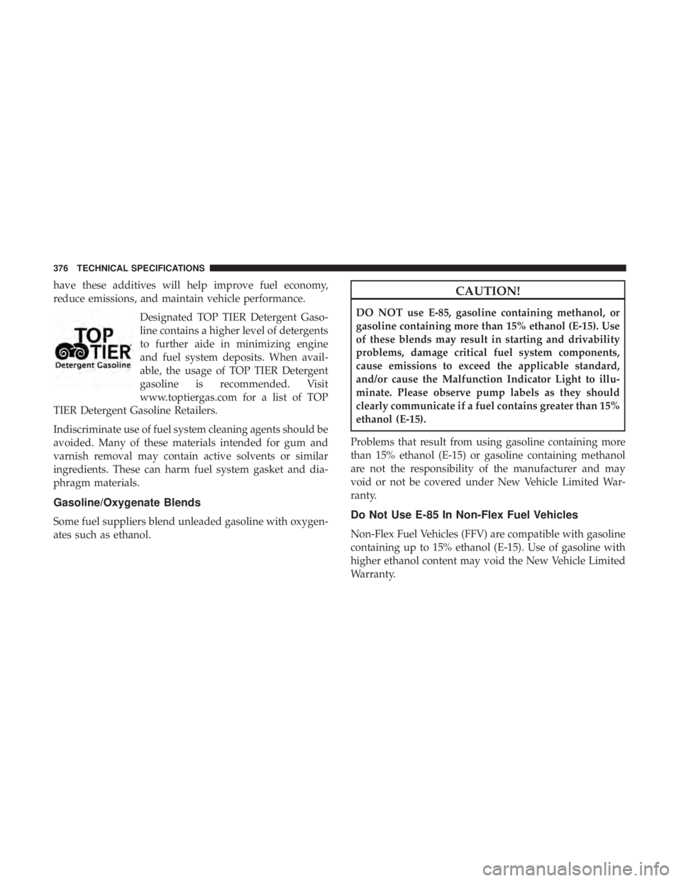DODGE JOURNEY 2019  Owners Manual have these additives will help improve fuel economy,
reduce emissions, and maintain vehicle performance.Designated TOP TIER Detergent Gaso-
line contains a higher level of detergents
to further aide i