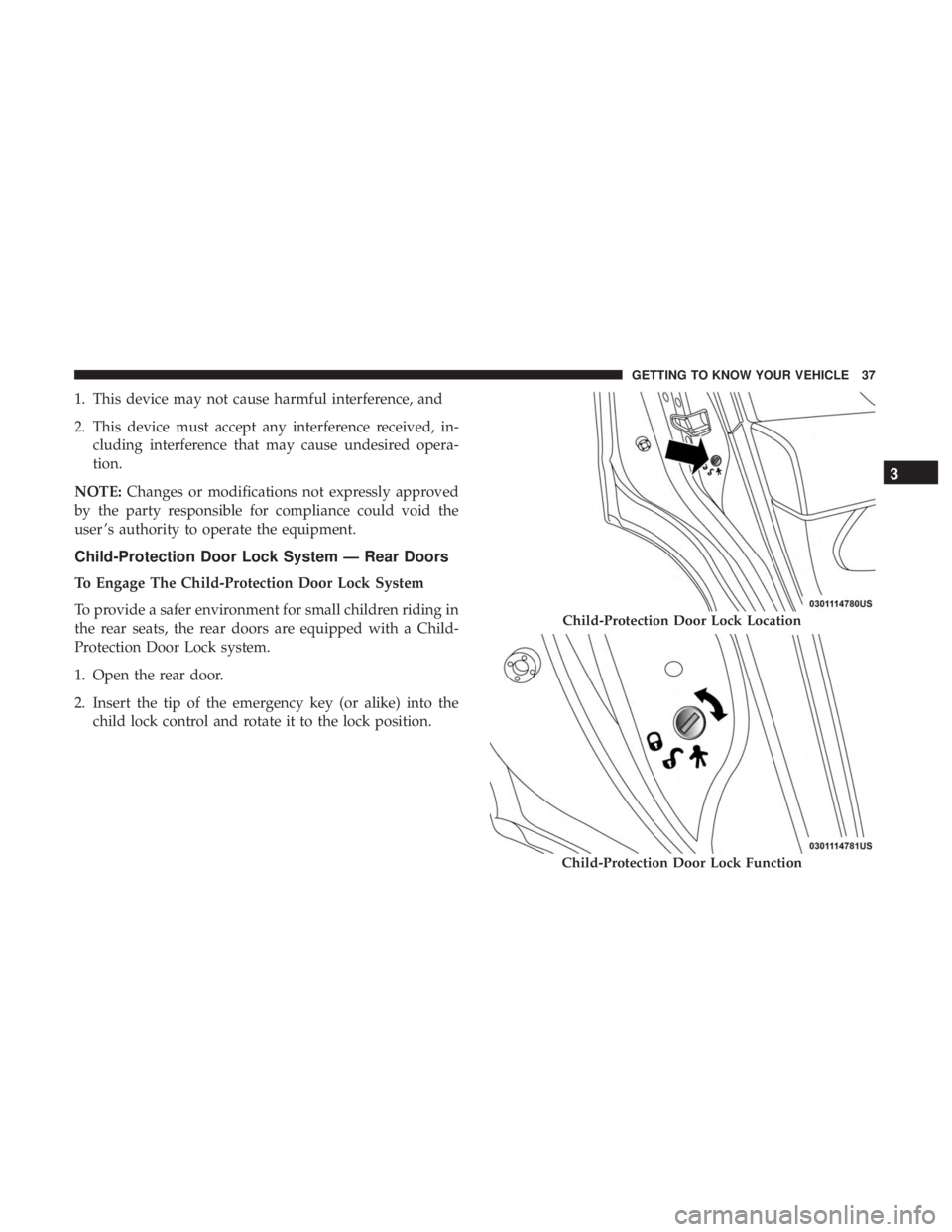 DODGE JOURNEY 2019 Owners Guide 1. This device may not cause harmful interference, and
2. This device must accept any interference received, in-cluding interference that may cause undesired opera-
tion.
NOTE: Changes or modification
