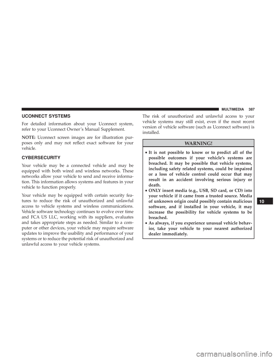 DODGE JOURNEY 2019  Owners Manual UCONNECT SYSTEMS
For detailed information about your Uconnect system,
refer to your Uconnect Owner ’s Manual Supplement.
NOTE:Uconnect screen images are for illustration pur-
poses only and may not 