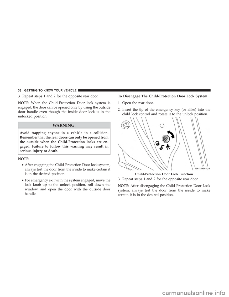 DODGE JOURNEY 2019  Owners Manual 3. Repeat steps 1 and 2 for the opposite rear door.
NOTE:When the Child-Protection Door lock system is
engaged, the door can be opened only by using the outside
door handle even though the inside door