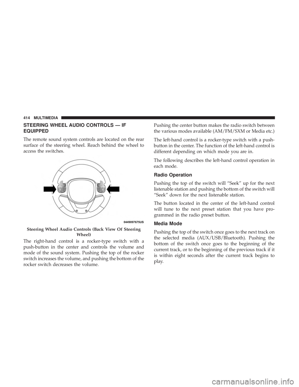 DODGE JOURNEY 2019 Owners Manual STEERING WHEEL AUDIO CONTROLS — IF
EQUIPPED
The remote sound system controls are located on the rear
surface of the steering wheel. Reach behind the wheel to
access the switches.
The right-hand cont DODGE JOURNEY 2019 Owners Manual STEERING WHEEL AUDIO CONTROLS — IF
EQUIPPED
The remote sound system controls are located on the rear
surface of the steering wheel. Reach behind the wheel to
access the switches.
The right-hand cont