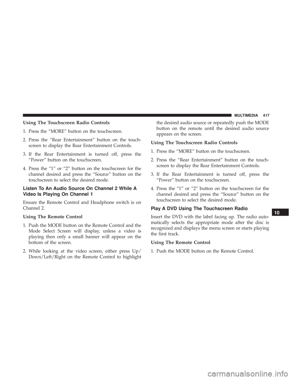 DODGE JOURNEY 2019 Owners Manual Using The Touchscreen Radio Controls
1. Press the “MORE” button on the touchscreen.
2. Press the “Rear Entertainment” button on the touch-screen to display the Rear Entertainment Controls.
3. DODGE JOURNEY 2019 Owners Manual Using The Touchscreen Radio Controls
1. Press the “MORE” button on the touchscreen.
2. Press the “Rear Entertainment” button on the touch-screen to display the Rear Entertainment Controls.
3.