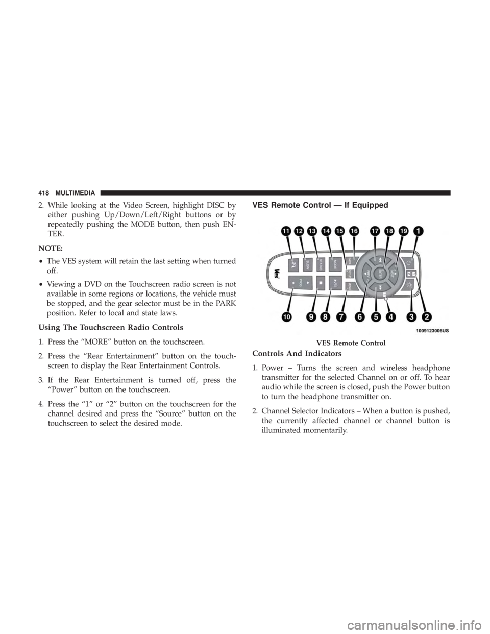 DODGE JOURNEY 2019 Owners Manual 2. While looking at the Video Screen, highlight DISC byeither pushing Up/Down/Left/Right buttons or by
repeatedly pushing the MODE button, then push EN-
TER.
NOTE:
• The VES system will retain the l DODGE JOURNEY 2019 Owners Manual 2. While looking at the Video Screen, highlight DISC byeither pushing Up/Down/Left/Right buttons or by
repeatedly pushing the MODE button, then push EN-
TER.
NOTE:
• The VES system will retain the l