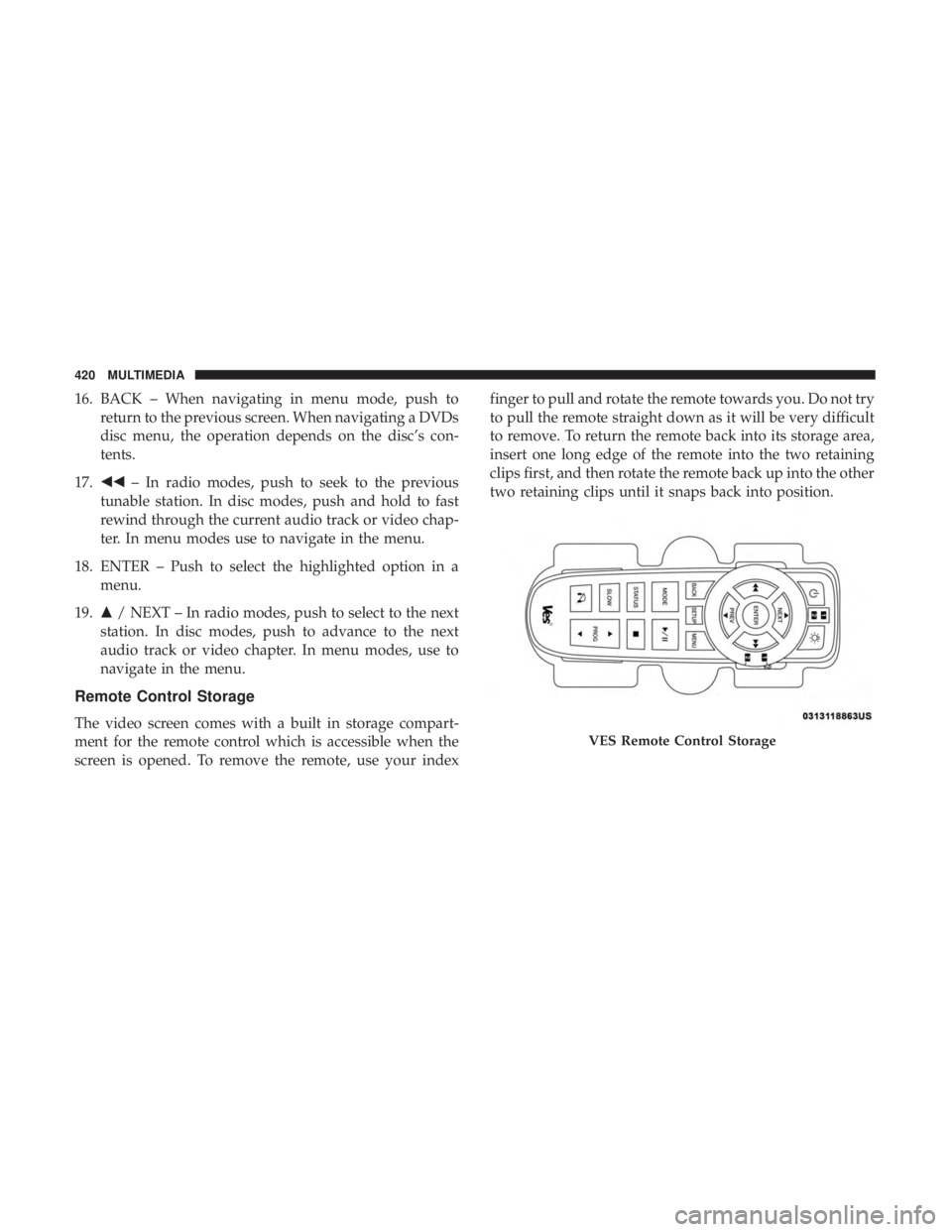 DODGE JOURNEY 2019  Owners Manual 16. BACK – When navigating in menu mode, push toreturn to the previous screen. When navigating a DVDs
disc menu, the operation depends on the disc’s con-
tents.
17.  – In radio modes, push to 