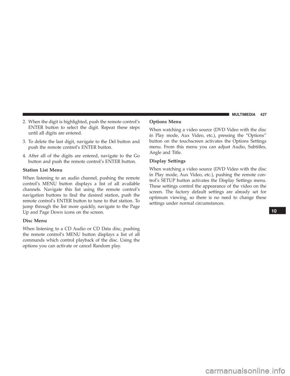 DODGE JOURNEY 2019  Owners Manual 2. When the digit is highlighted, push the remote control’sENTER button to select the digit. Repeat these steps
until all digits are entered.
3. To delete the last digit, navigate to the Del button 