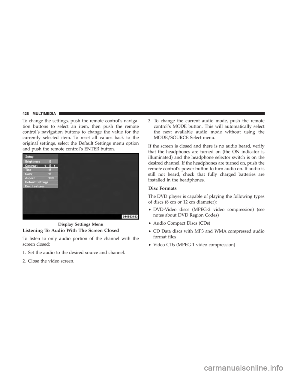 DODGE JOURNEY 2019  Owners Manual To change the settings, push the remote control’s naviga-
tion buttons to select an item, then push the remote
control’s navigation buttons to change the value for the
currently selected item. To 