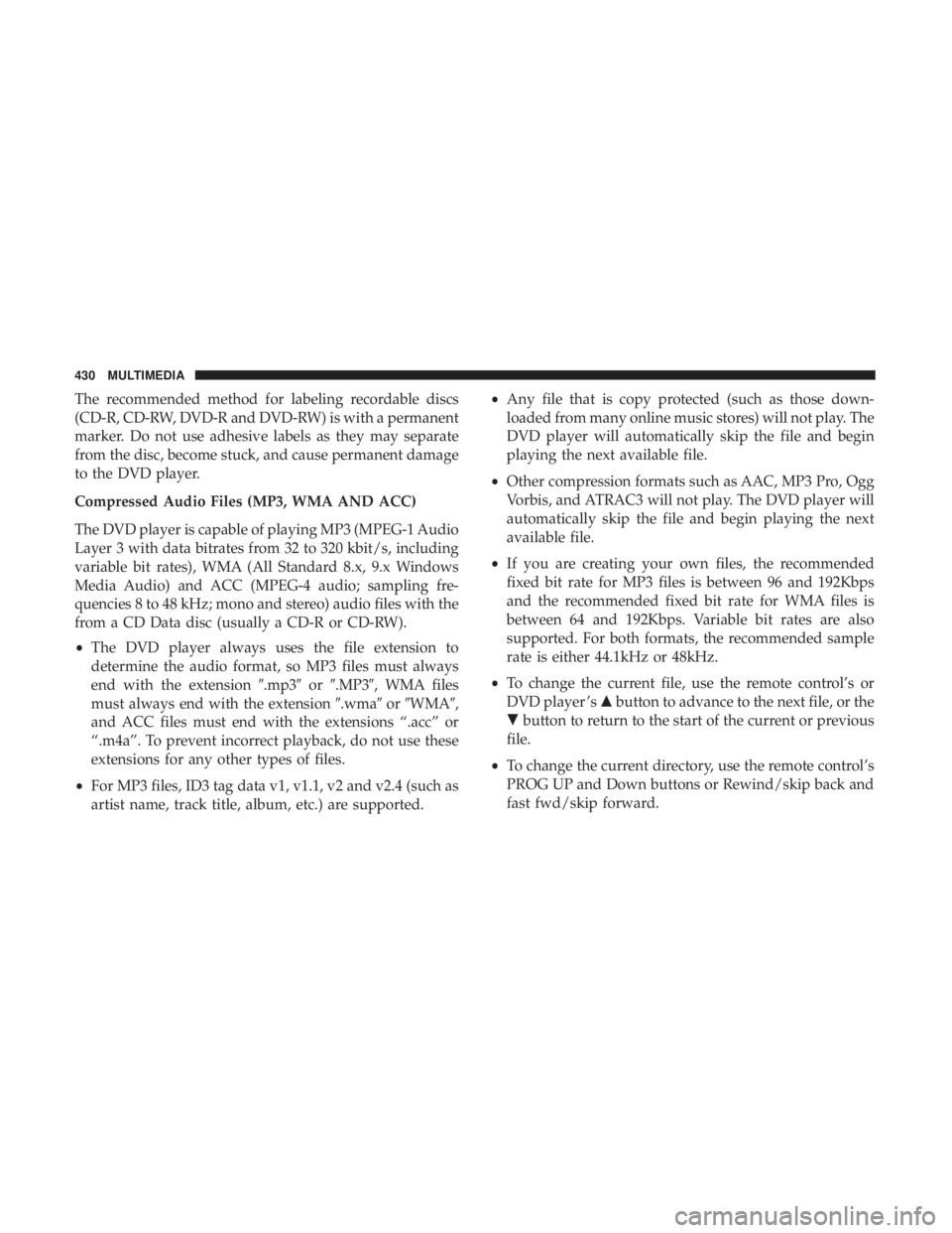 DODGE JOURNEY 2019  Owners Manual The recommended method for labeling recordable discs
(CD-R, CD-RW, DVD-R and DVD-RW) is with a permanent
marker. Do not use adhesive labels as they may separate
from the disc, become stuck, and cause 