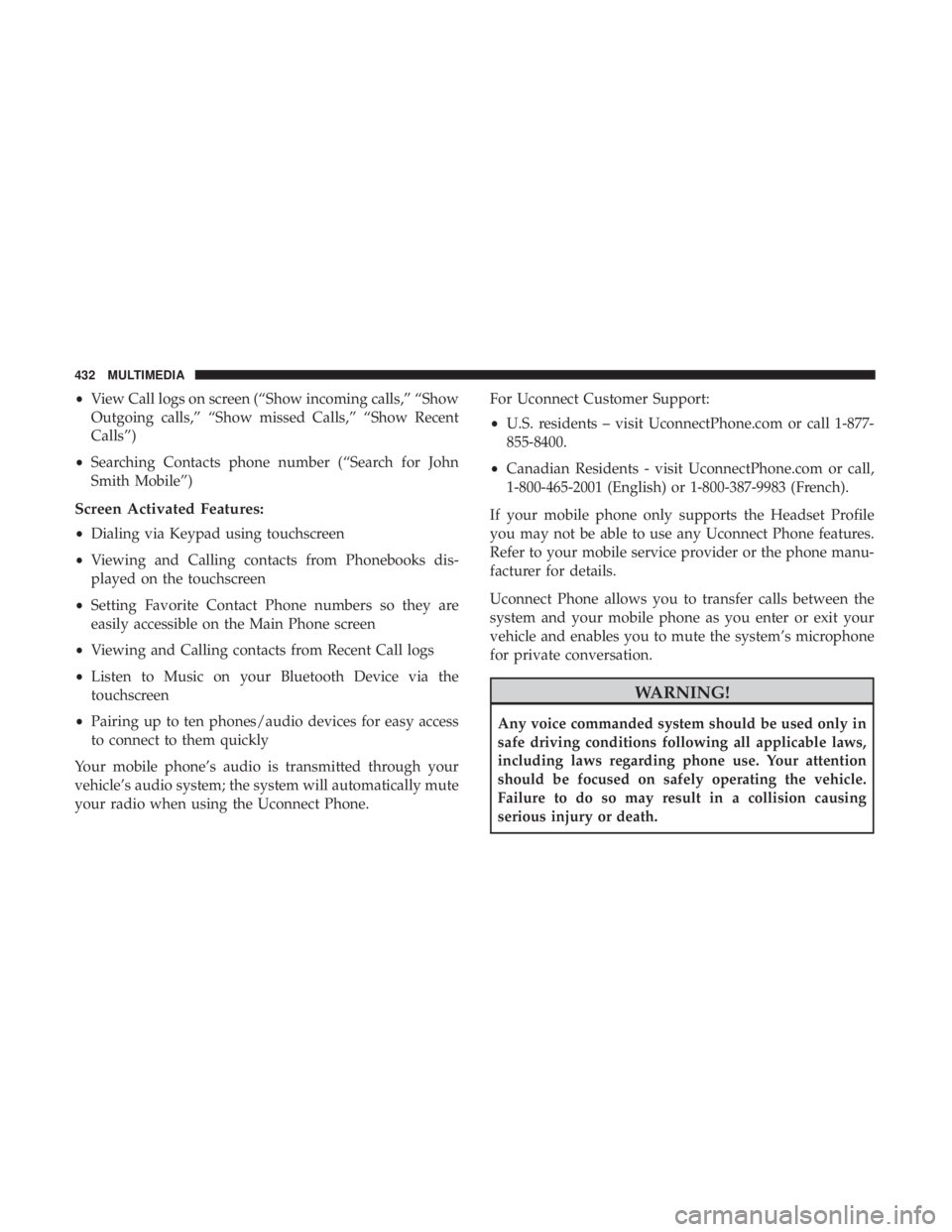 DODGE JOURNEY 2019  Owners Manual •View Call logs on screen (“Show incoming calls,” “Show
Outgoing calls,” “Show missed Calls,” “Show Recent
Calls”)
• Searching Contacts phone number (“Search for John
Smith Mobil