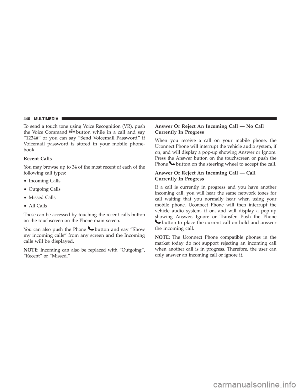 DODGE JOURNEY 2019 Owners Manual To send a touch tone using Voice Recognition (VR), push
the Voice Command
button while in a call and say
“1234#” or you can say “Send Voicemail Password” if
Voicemail password is stored in you DODGE JOURNEY 2019 Owners Manual To send a touch tone using Voice Recognition (VR), push
the Voice Command
button while in a call and say
“1234#” or you can say “Send Voicemail Password” if
Voicemail password is stored in you