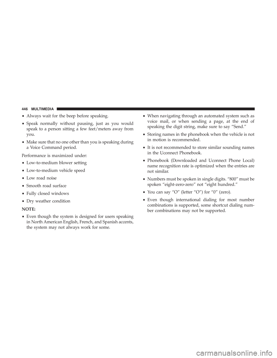 DODGE JOURNEY 2019 Owners Manual •Always wait for the beep before speaking.
• Speak normally without pausing, just as you would
speak to a person sitting a few feet/meters away from
you.
• Make sure that no one other than you i DODGE JOURNEY 2019 Owners Manual •Always wait for the beep before speaking.
• Speak normally without pausing, just as you would
speak to a person sitting a few feet/meters away from
you.
• Make sure that no one other than you i